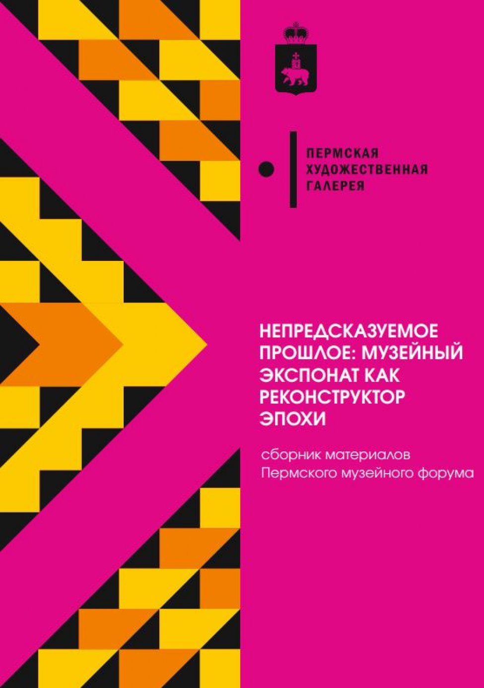 Непредсказуемое прошлое: музейный экспонат как реконструктор эпохи сборник материалов Пермского музейного форума